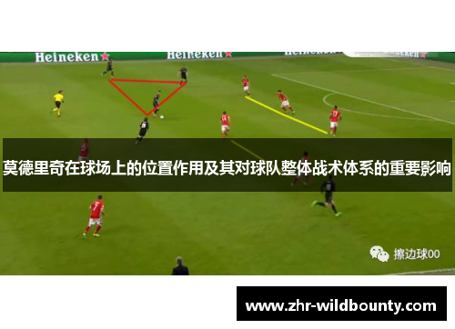 莫德里奇在球场上的位置作用及其对球队整体战术体系的重要影响
