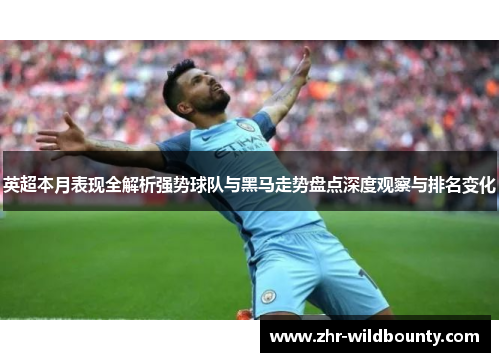 英超本月表现全解析强势球队与黑马走势盘点深度观察与排名变化 英超本月表现全解析强势球队与黑马走势盘点深度观察与排名变化