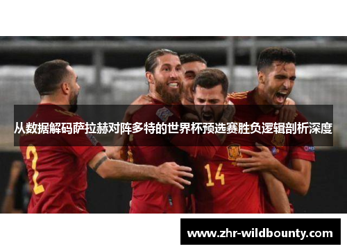 从数据解码萨拉赫对阵多特的世界杯预选赛胜负逻辑剖析深度 从数据解码萨拉赫对阵多特的世界杯预选赛胜负逻辑剖析深度